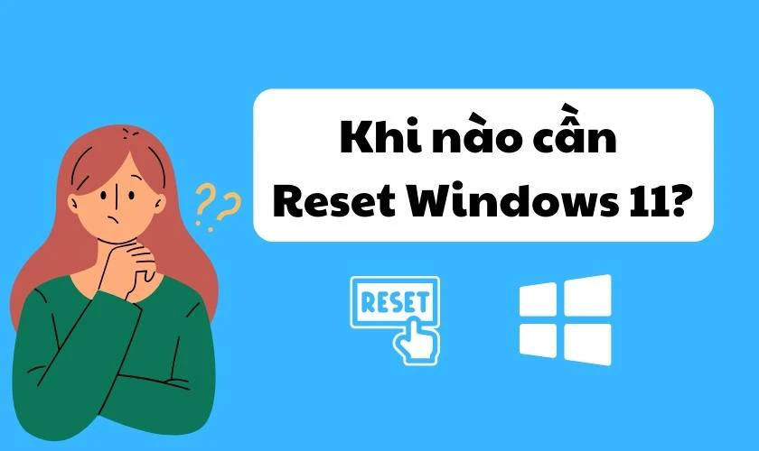 Khi nào nên reset Windows 11 về trạng thái ban đầu ?
